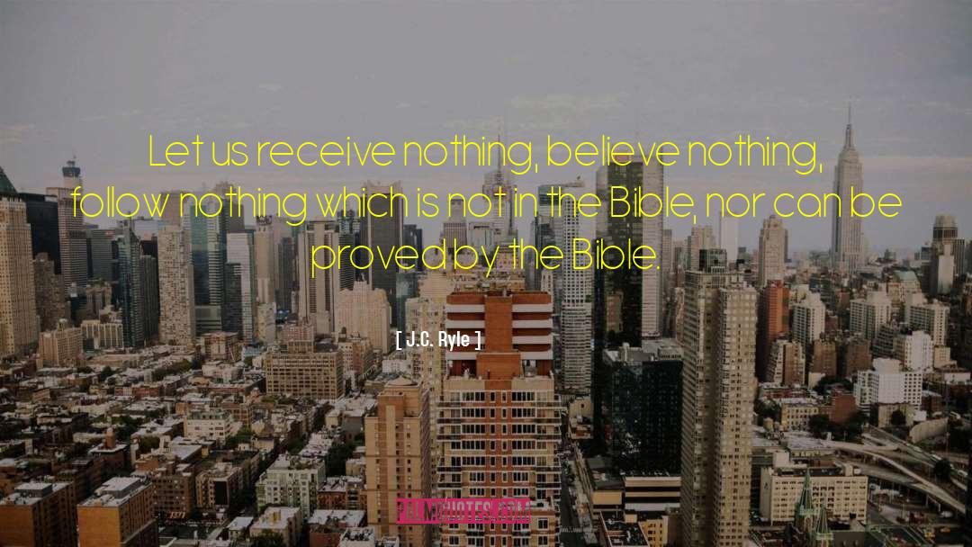 J.C. Ryle Quotes: Let us receive nothing, believe