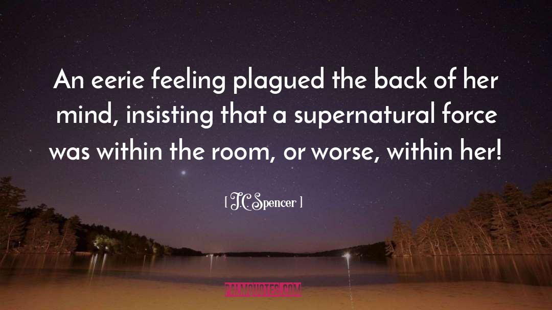 J.C. Spencer Quotes: An eerie feeling plagued the