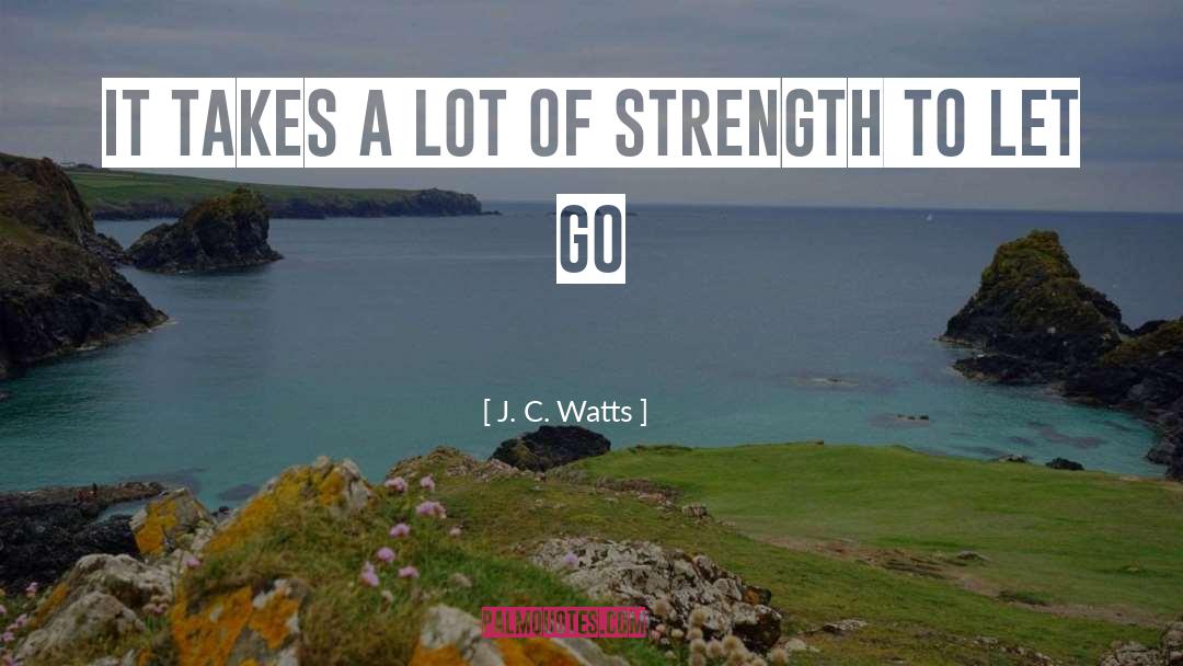 J. C. Watts Quotes: It takes a lot of