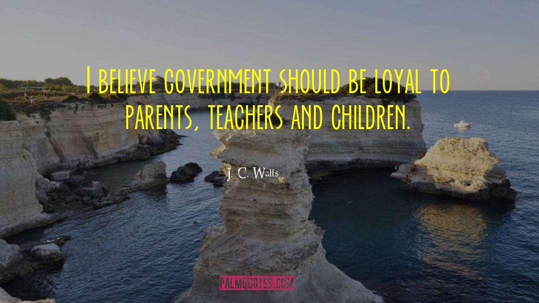J. C. Watts Quotes: I believe government should be