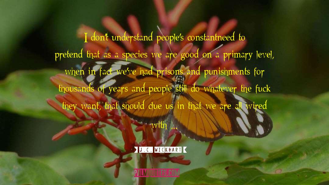 J.C. Wickhart Quotes: I don't understand people's constant<br