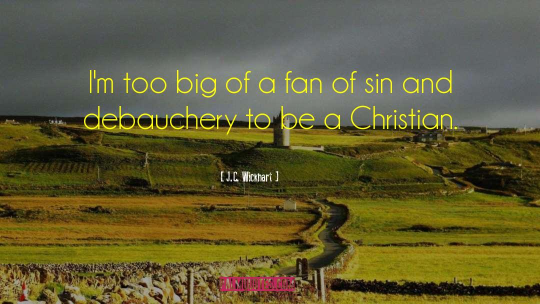 J.C. Wickhart Quotes: I'm too big of a