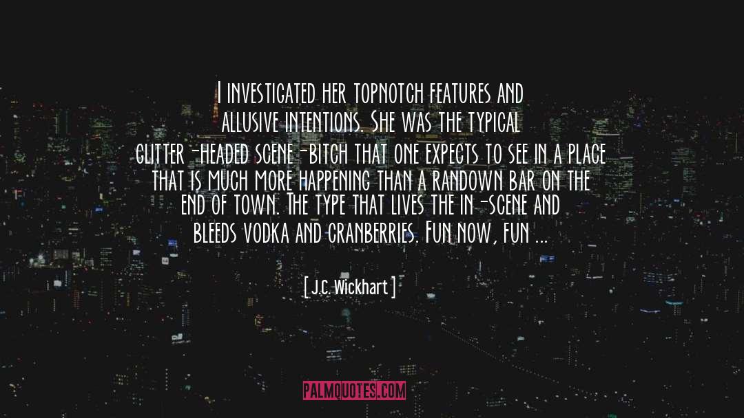 J.C. Wickhart Quotes: I investigated her topnotch features