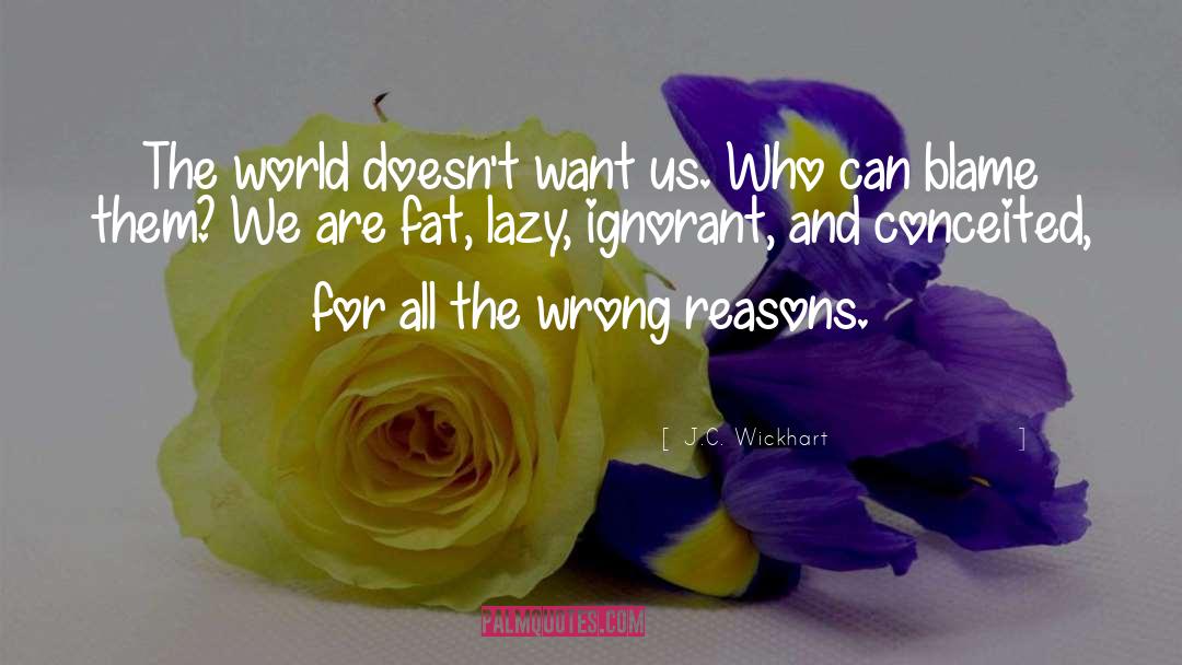 J.C. Wickhart Quotes: The world doesn't want us.