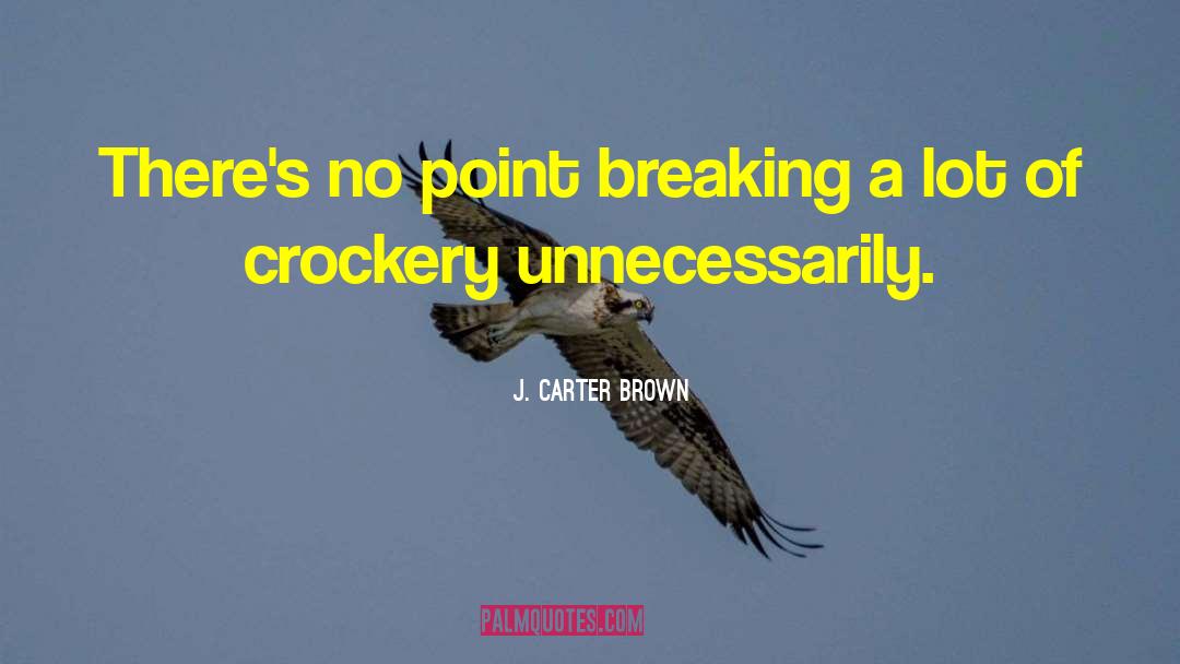 J. Carter Brown Quotes: There's no point breaking a