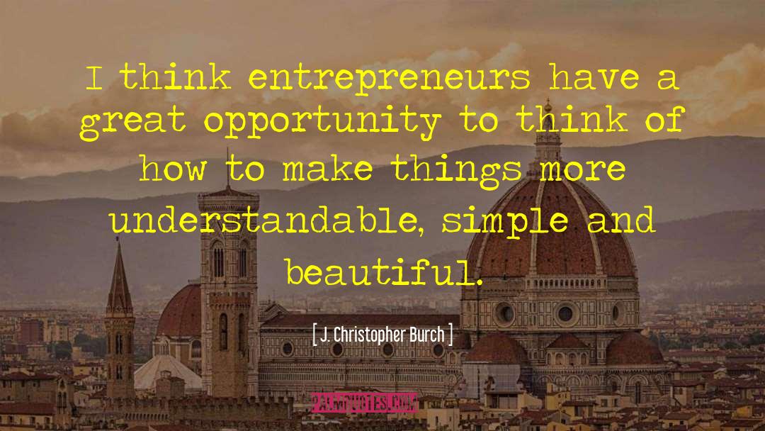 J. Christopher Burch Quotes: I think entrepreneurs have a