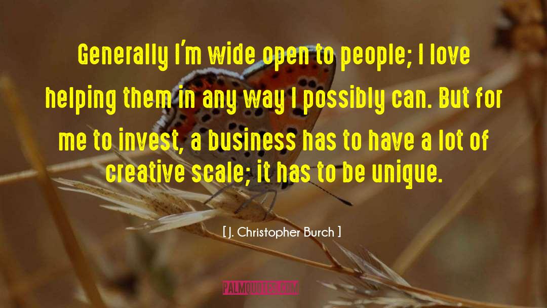 J. Christopher Burch Quotes: Generally I'm wide open to