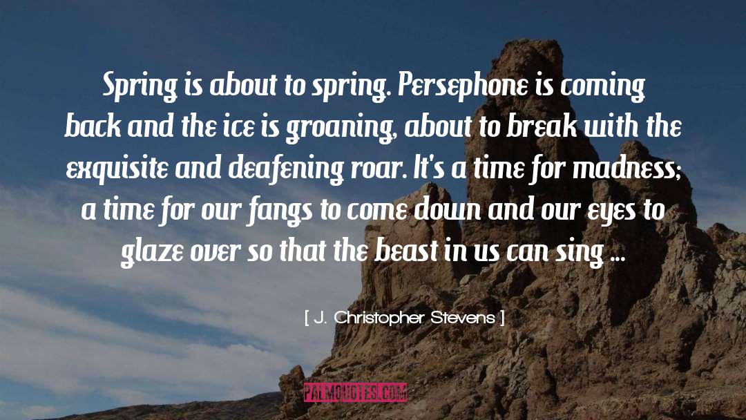 J. Christopher Stevens Quotes: Spring is about to spring.