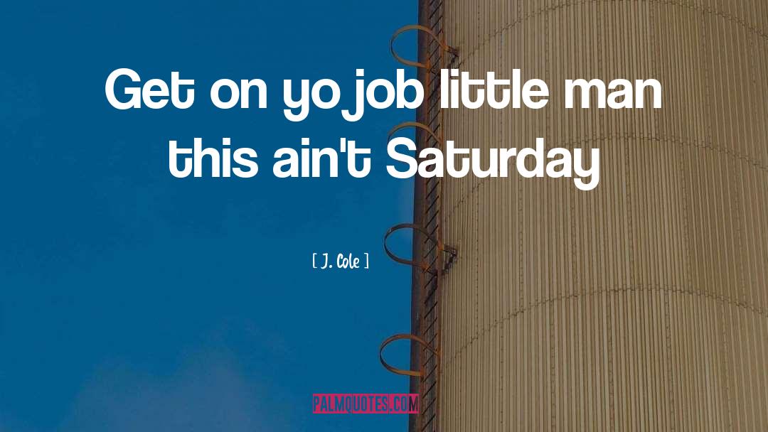 J. Cole Quotes: Get on yo job little