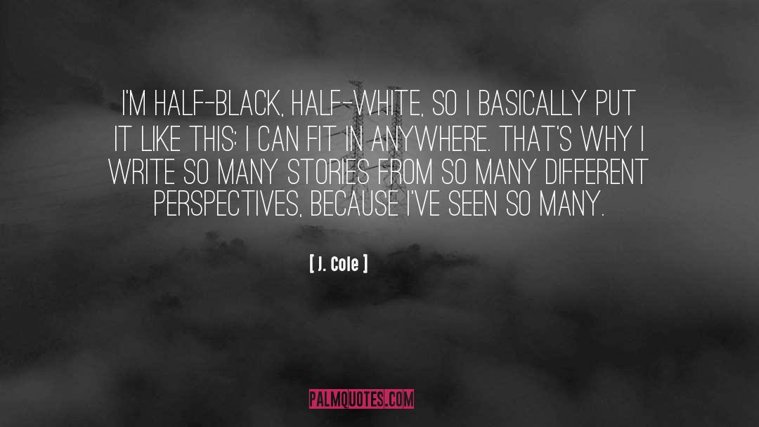 J. Cole Quotes: I'm half-black, half-white, so I