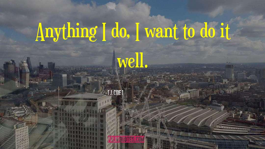 J. Cole Quotes: Anything I do, I want