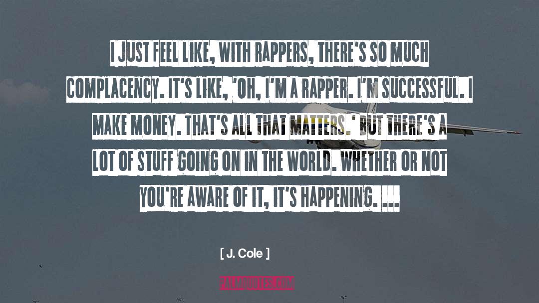 J. Cole Quotes: I just feel like, with