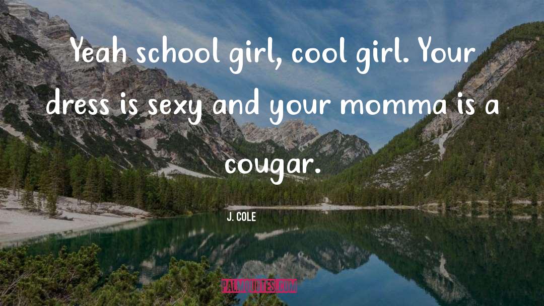 J. Cole Quotes: Yeah school girl, cool girl.