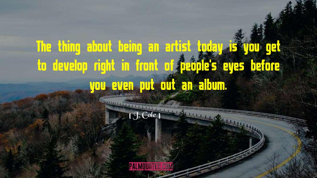 J. Cole Quotes: The thing about being an