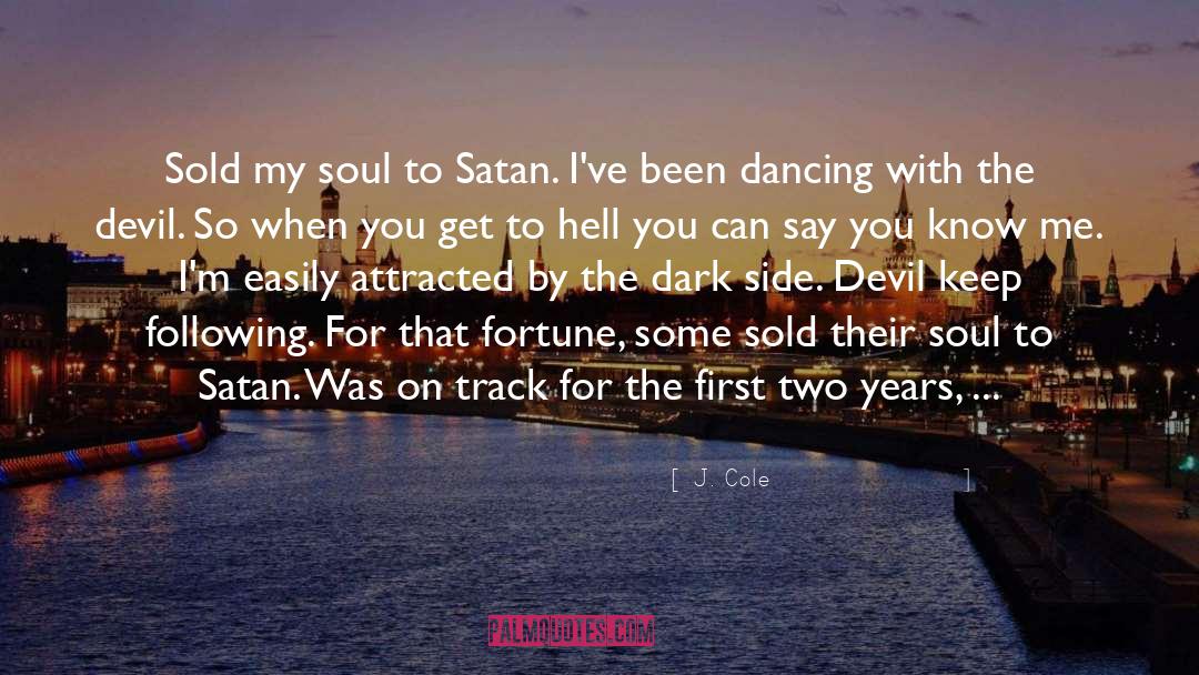 J. Cole Quotes: Sold my soul to Satan.
