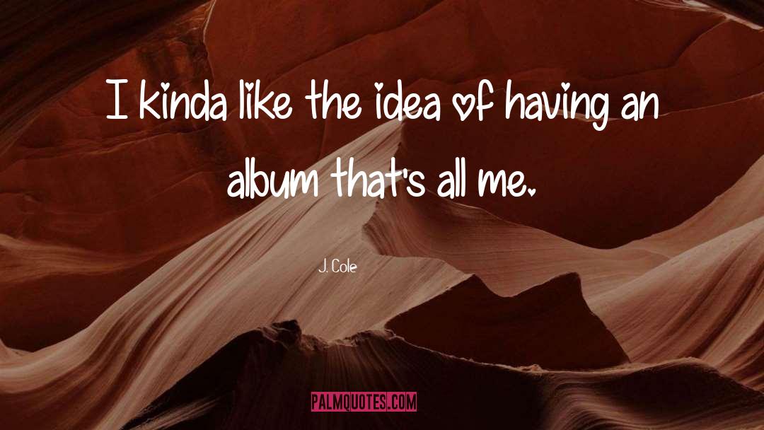 J. Cole Quotes: I kinda like the idea