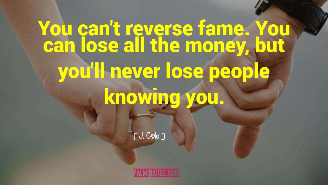 J. Cole Quotes: You can't reverse fame. You