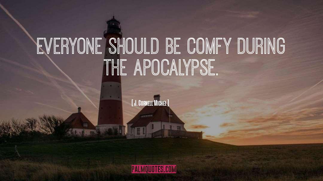 J. Cornell Michel Quotes: Everyone should be comfy during