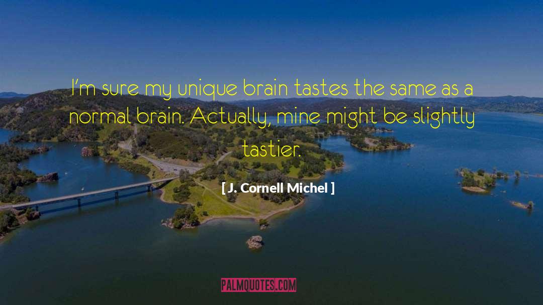 J. Cornell Michel Quotes: I'm sure my unique brain