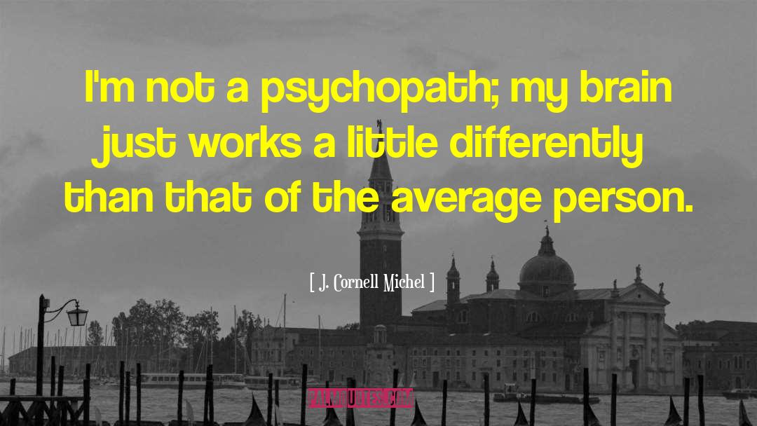 J. Cornell Michel Quotes: I'm not a psychopath; my