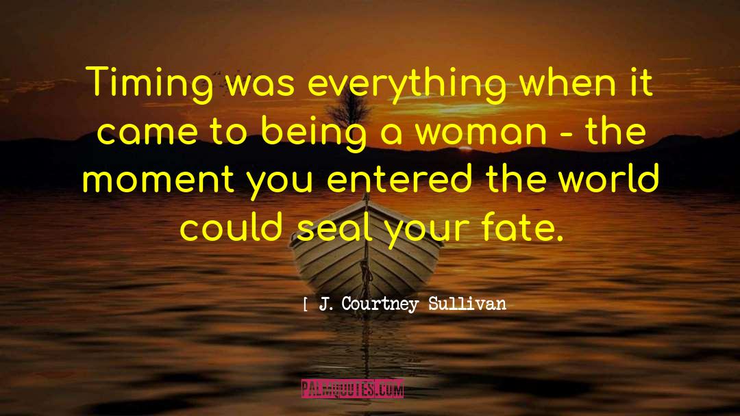 J. Courtney Sullivan Quotes: Timing was everything when it