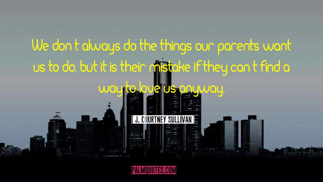 J. Courtney Sullivan Quotes: We don't always do the