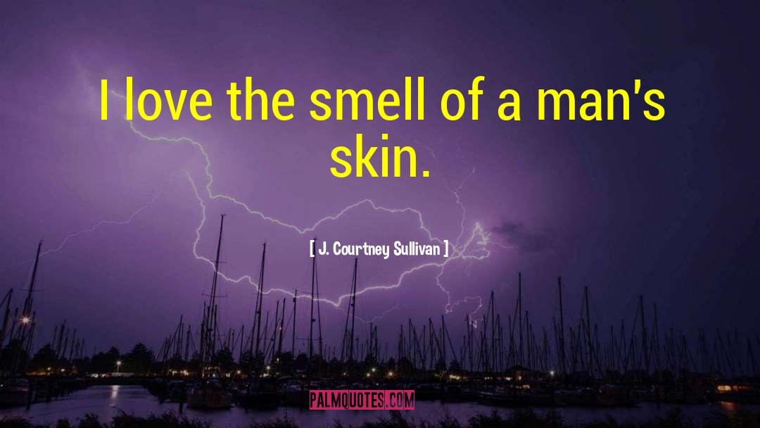 J. Courtney Sullivan Quotes: I love the smell of