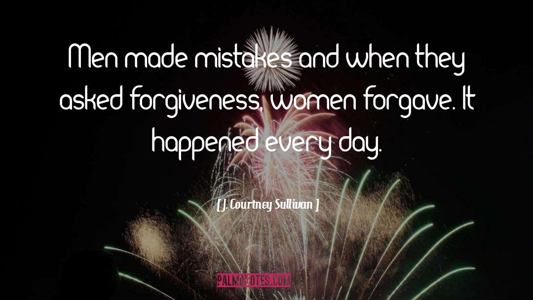 J. Courtney Sullivan Quotes: Men made mistakes and when