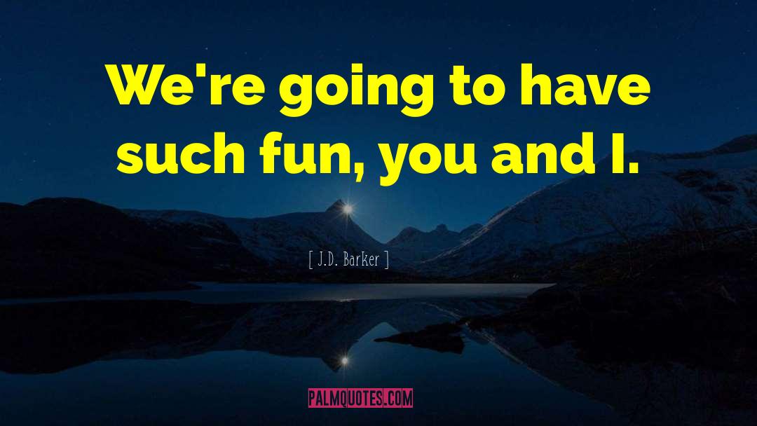 J.D. Barker Quotes: We're going to have such