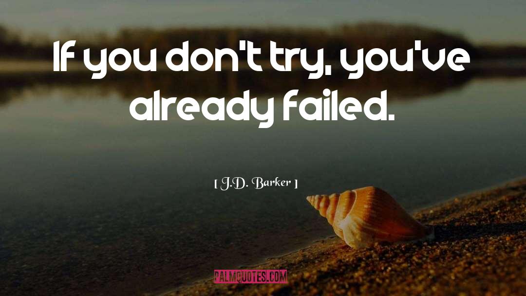 J.D. Barker Quotes: If you don't try, you've