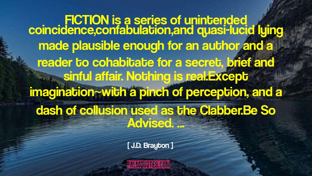 J.D. Brayton Quotes: FICTION is a series of