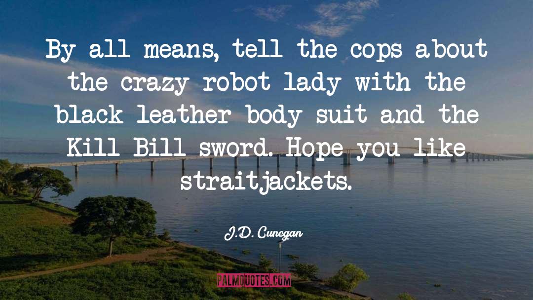J.D. Cunegan Quotes: By all means, tell the