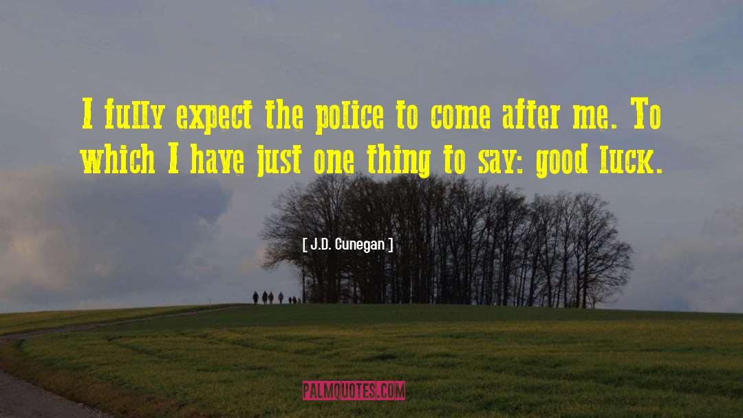 J.D. Cunegan Quotes: I fully expect the police