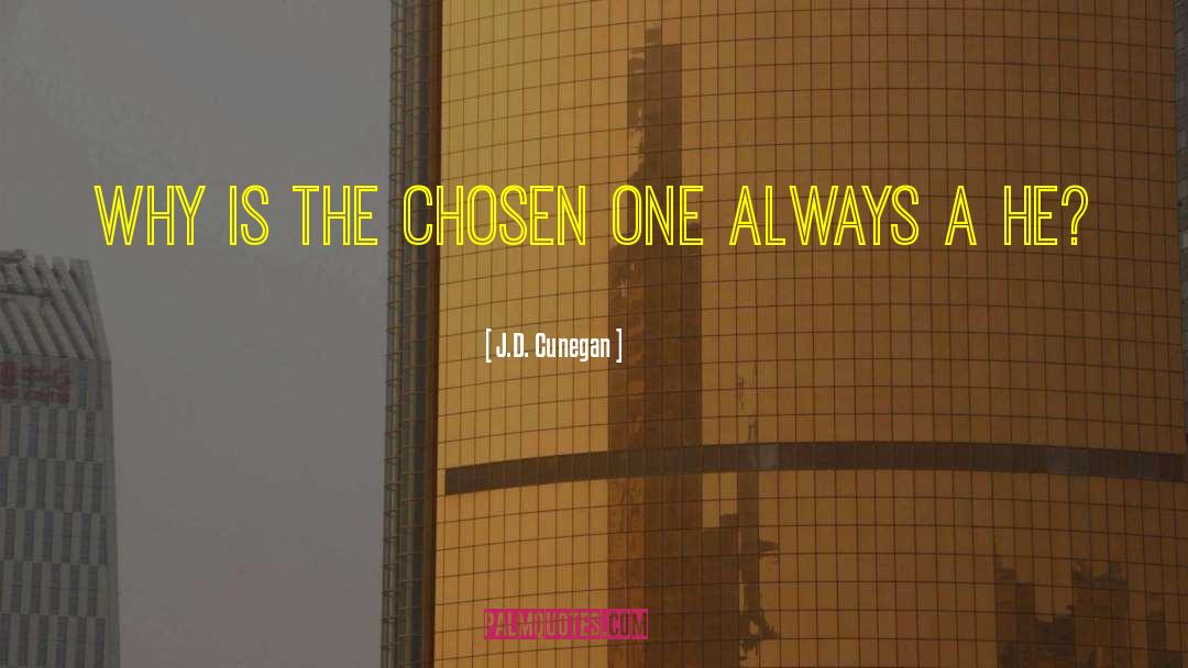 J.D. Cunegan Quotes: Why is the Chosen One