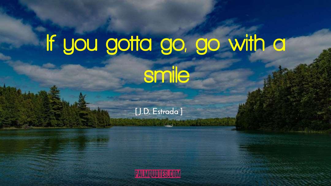 J.D. Estrada Quotes: If you gotta go, go