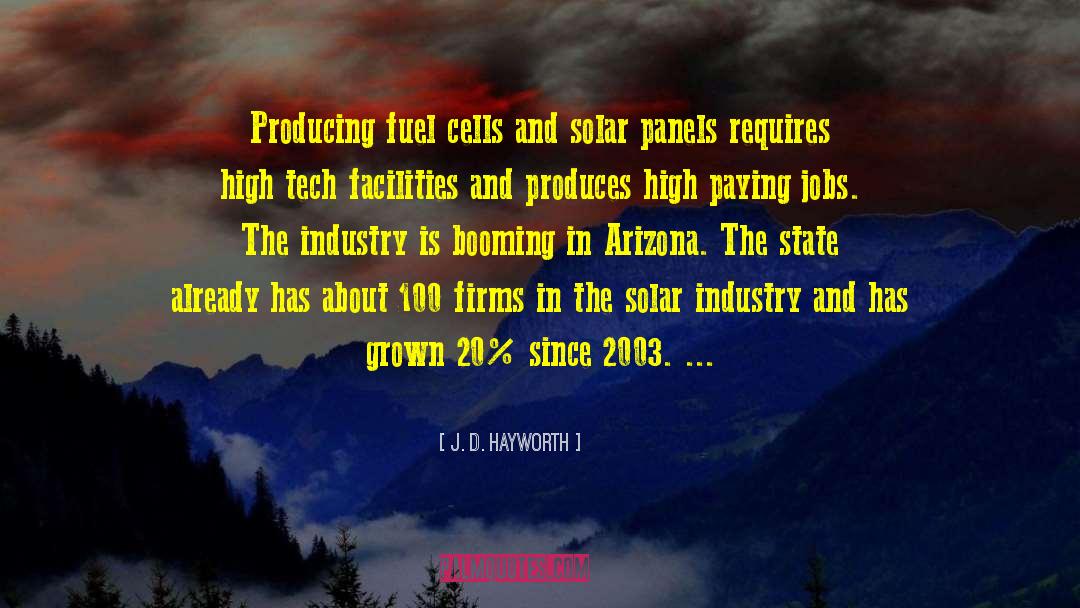 J. D. Hayworth Quotes: Producing fuel cells and solar