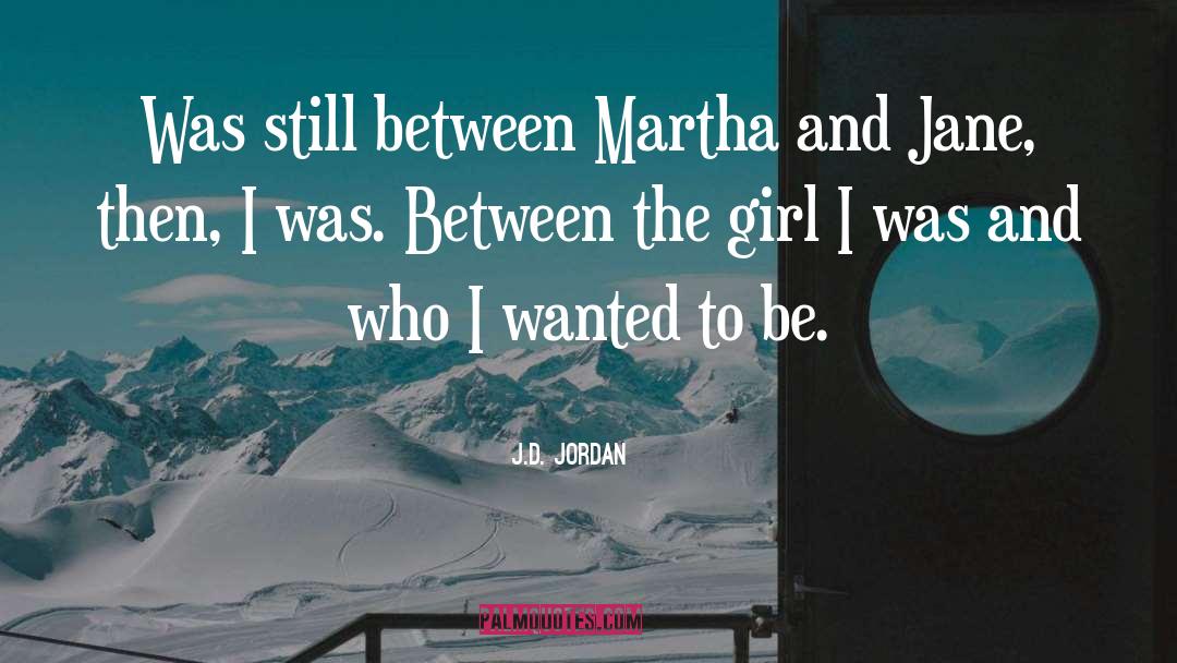 J.D. Jordan Quotes: Was still between Martha and