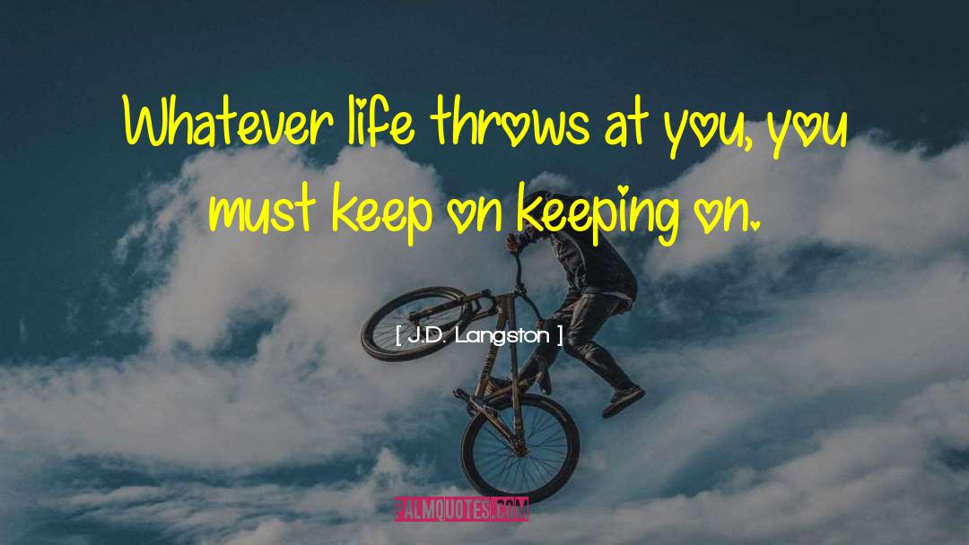 J.D. Langston Quotes: Whatever life throws at you,