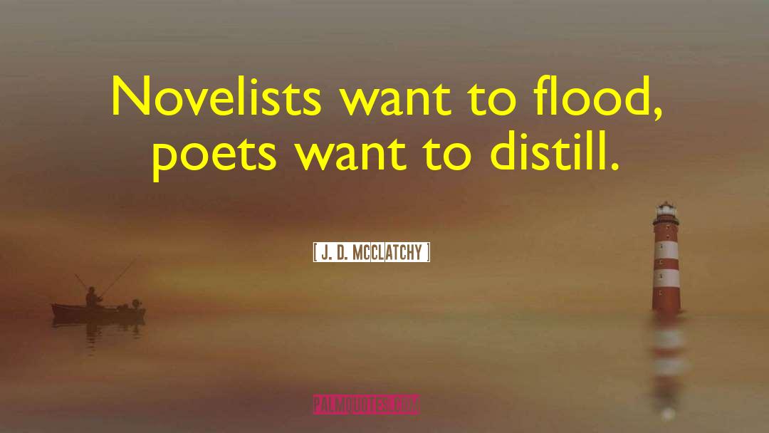 J. D. McClatchy Quotes: Novelists want to flood, poets