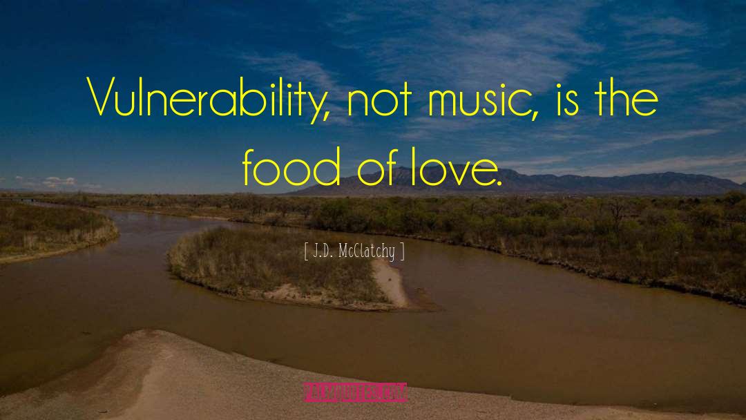 J. D. McClatchy Quotes: Vulnerability, not music, is the