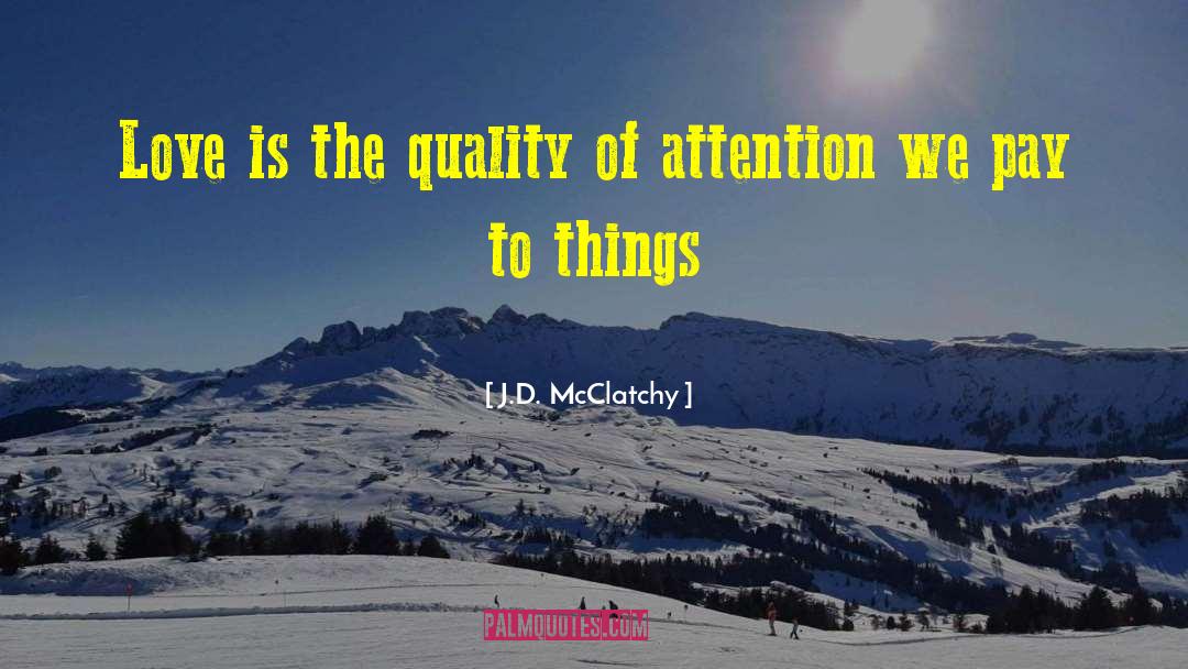 J. D. McClatchy Quotes: Love is the quality of