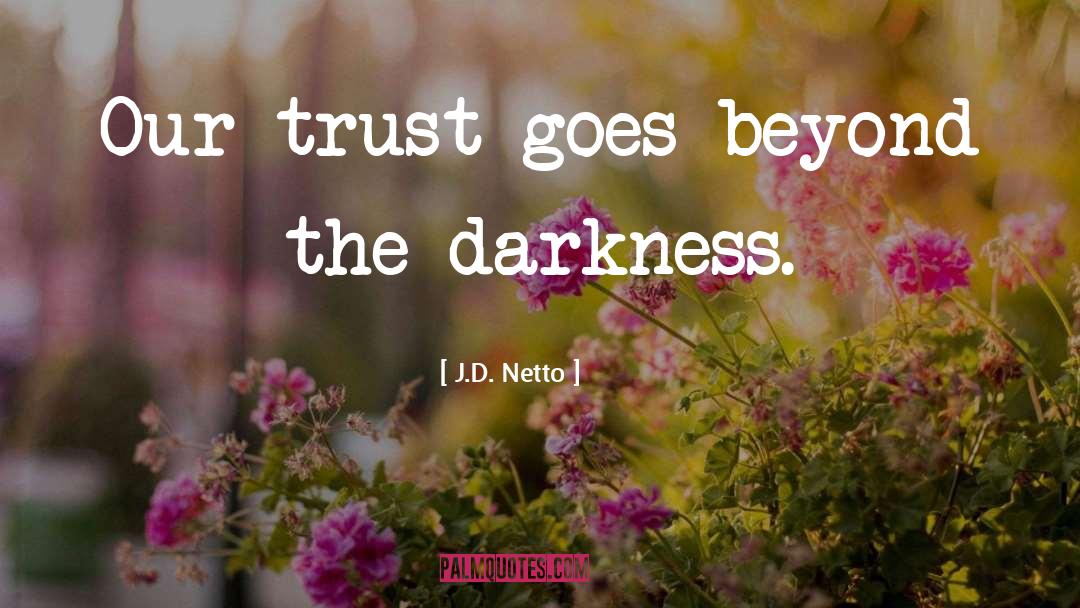 J.D. Netto Quotes: Our trust goes beyond the
