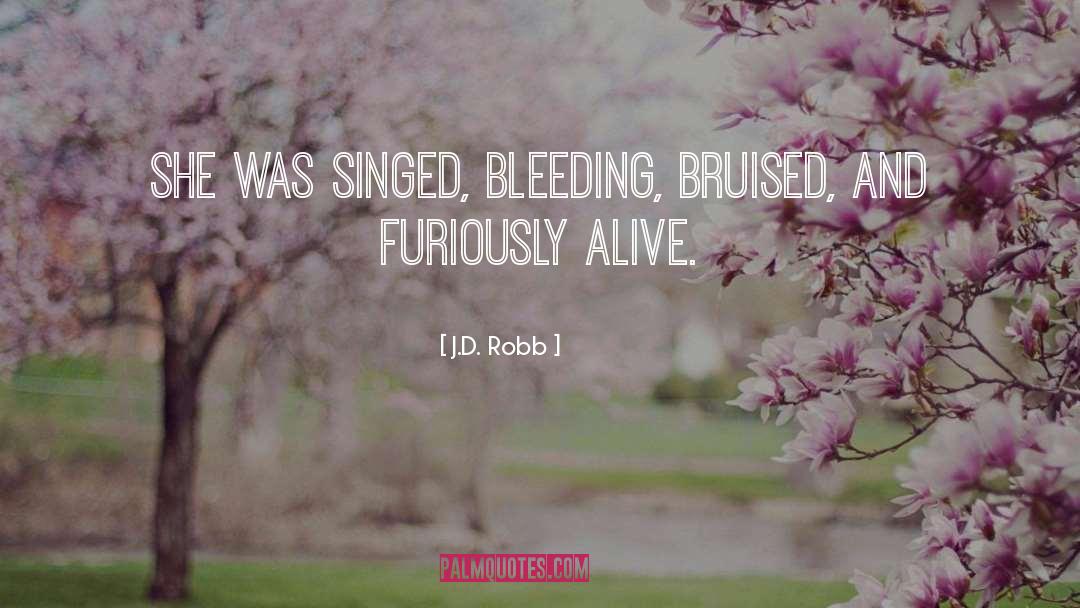 J.D. Robb Quotes: She was singed, bleeding, bruised,