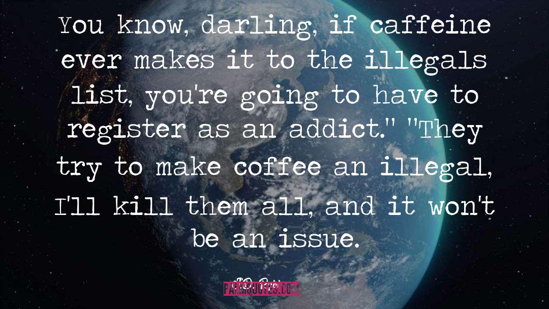 J.D. Robb Quotes: You know, darling, if caffeine