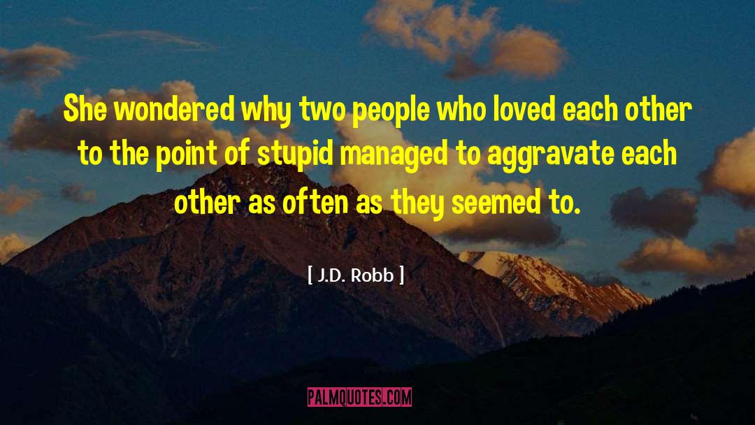 J.D. Robb Quotes: She wondered why two people