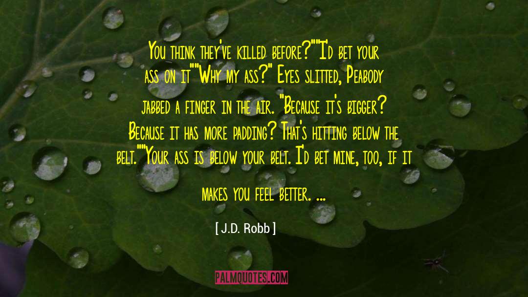 J.D. Robb Quotes: You think they've killed before?