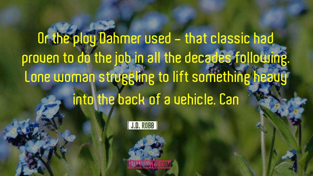 J.D. Robb Quotes: Or the ploy Dahmer used