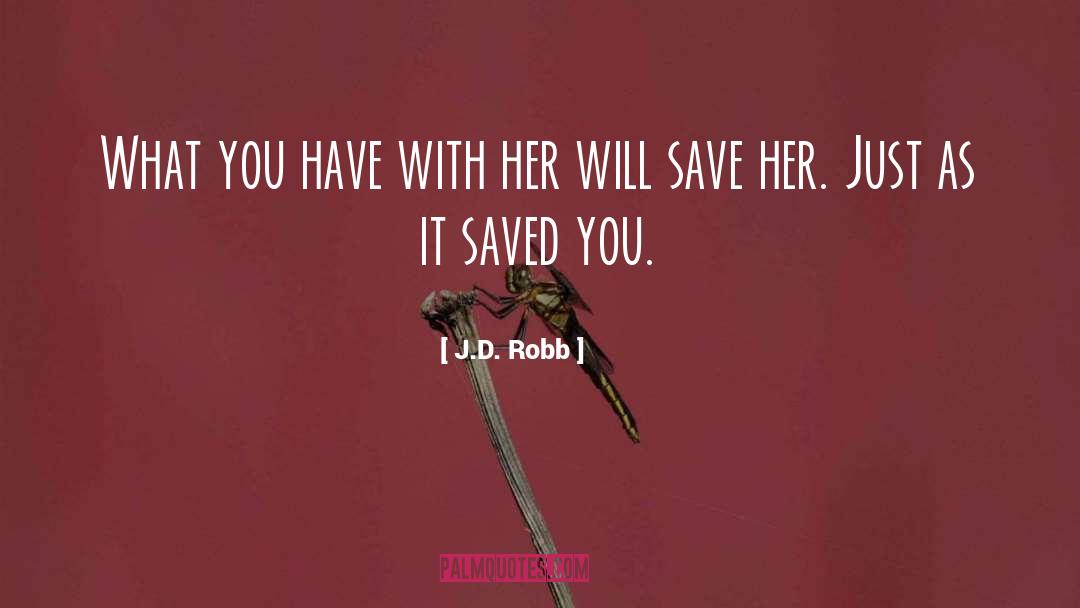 J.D. Robb Quotes: What you have with her