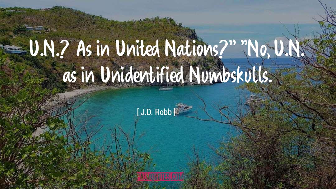 J.D. Robb Quotes: U.N.? As in United Nations?