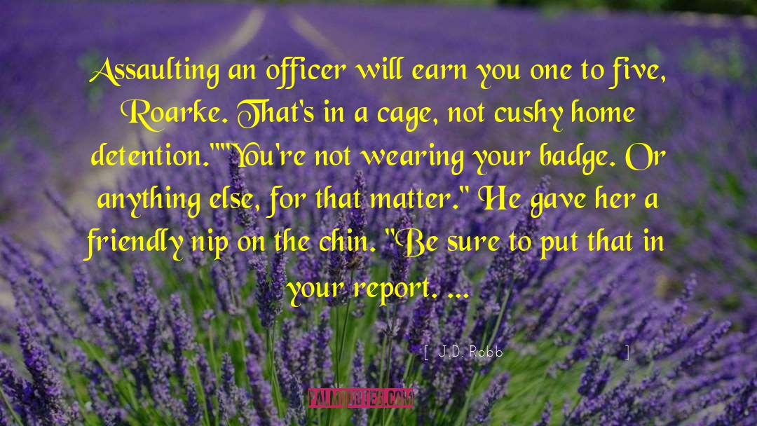 J.D. Robb Quotes: Assaulting an officer will earn